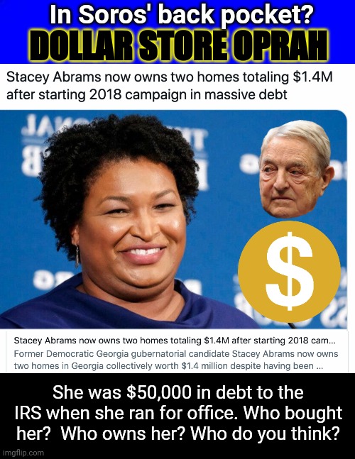 Dollar Store Oprah bought out by Soros | In Soros' back pocket? DOLLAR STORE OPRAH; She was $50,000 in debt to the IRS when she ran for office. Who bought her?  Who owns her? Who do you think? | image tagged in blue square,black box | made w/ Imgflip meme maker