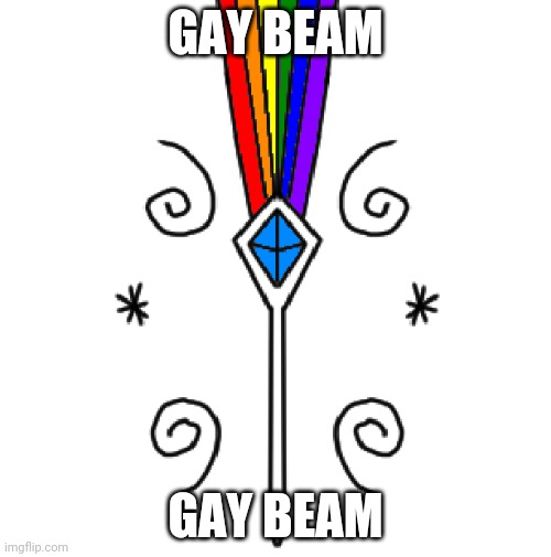 Something I drew :P | GAY BEAM; GAY BEAM | made w/ Imgflip meme maker