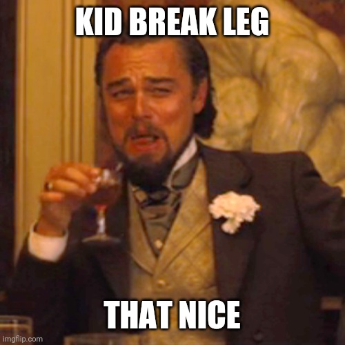 Laughing Leo | KID BREAK LEG; THAT NICE | image tagged in memes,laughing leo | made w/ Imgflip meme maker