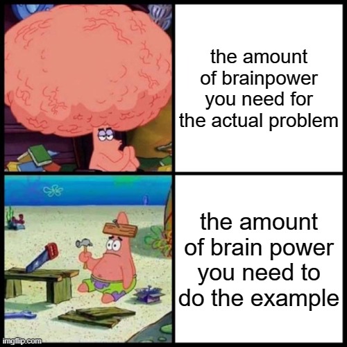 Patrick Big Brain vs small brain | the amount of brainpower you need for the actual problem; the amount of brain power you need to do the example | image tagged in patrick big brain vs small brain | made w/ Imgflip meme maker