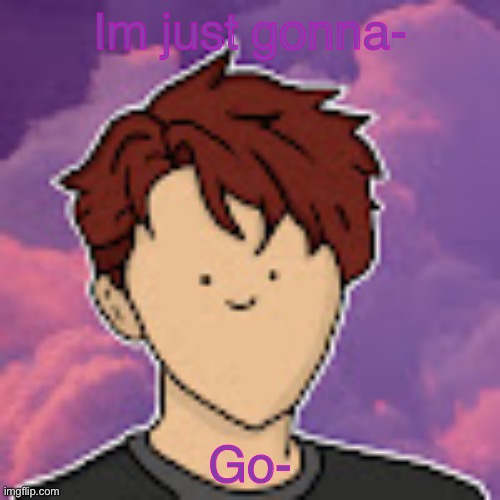 bob | Im just gonna-; Go- | image tagged in quinbobin face | made w/ Imgflip meme maker