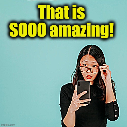 That is SOOO amazing! | made w/ Imgflip meme maker