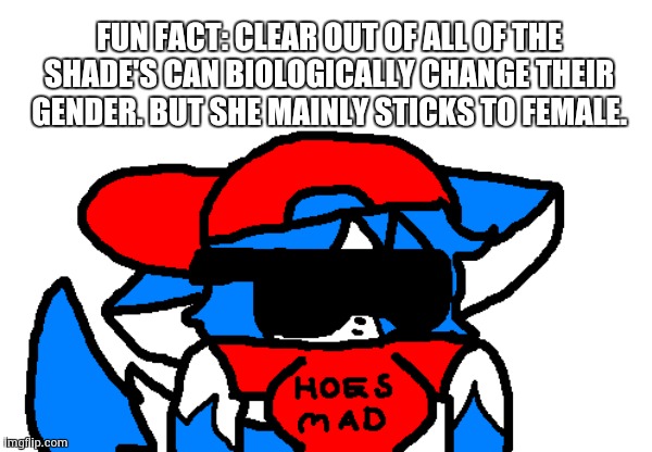 Shade Facts #2 | FUN FACT: CLEAR OUT OF ALL OF THE SHADE'S CAN BIOLOGICALLY CHANGE THEIR GENDER. BUT SHE MAINLY STICKS TO FEMALE. | image tagged in hoes m a d but clear,shade | made w/ Imgflip meme maker