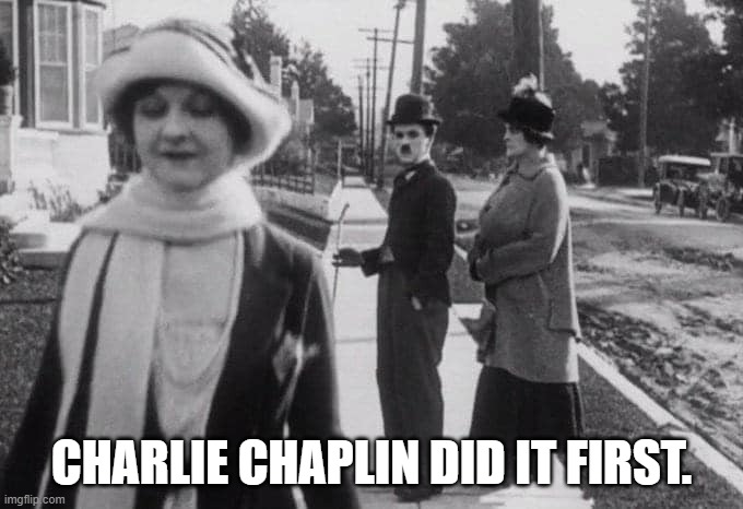 old school |  CHARLIE CHAPLIN DID IT FIRST. | image tagged in charlie chaplin,first | made w/ Imgflip meme maker