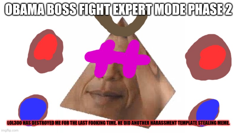 I'M OUTRAGEOUSLY PISSED OFF NOW. DO EVERYTHING TO BAN HIM. | OBAMA BOSS FIGHT EXPERT MODE PHASE 2; LOL300 HAS DESTROYED ME FOR THE LAST FOOKING TIME. HE DID ANOTHER HARASSMENT TEMPLATE STEALING MEME. | image tagged in obama prism | made w/ Imgflip meme maker