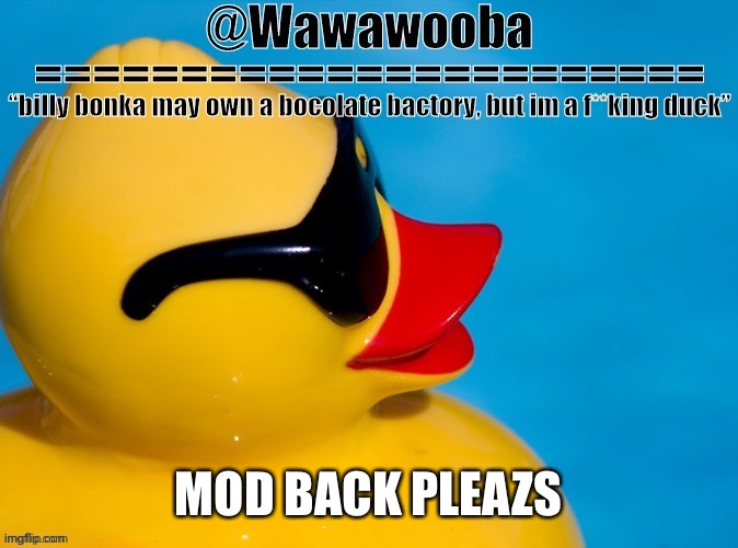 Pls | MOD BACK PLEAZS | image tagged in wawa s announcement temp | made w/ Imgflip meme maker