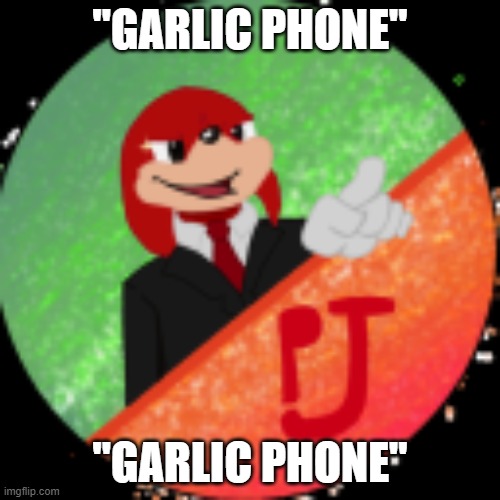 "GARLIC PHONE"; "GARLIC PHONE" | image tagged in streamer | made w/ Imgflip meme maker