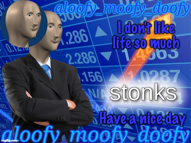 aloofy_moofy_doofy's announcement template (edited a bit) | I don't like life so much | image tagged in aloofy_moofy_doofy's announcement template edited a bit | made w/ Imgflip meme maker