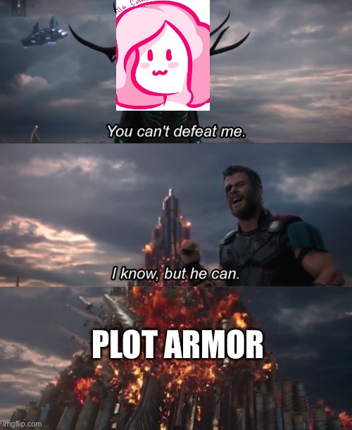 You can't defeat me | PLOT ARMOR | image tagged in you can't defeat me | made w/ Imgflip meme maker