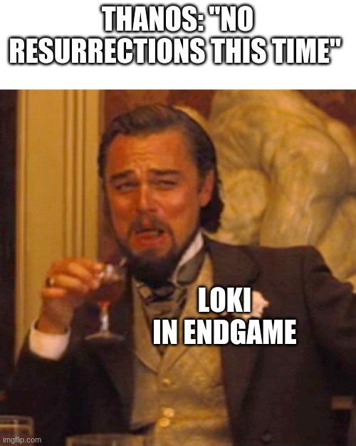 Laughing Leo Meme | THANOS: "NO RESURRECTIONS THIS TIME"; LOKI IN ENDGAME | image tagged in memes,laughing leo | made w/ Imgflip meme maker