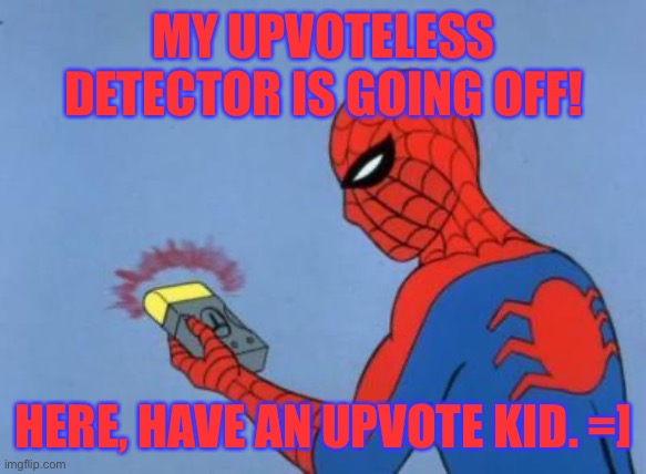 MY UPVOTELESS DETECTOR IS GOING OFF! HERE, HAVE AN UPVOTE KID. =] | image tagged in spiderman detector | made w/ Imgflip meme maker