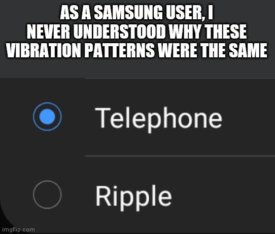 I've been using Samsung for 8 years now | AS A SAMSUNG USER, I NEVER UNDERSTOOD WHY THESE VIBRATION PATTERNS WERE THE SAME | made w/ Imgflip meme maker