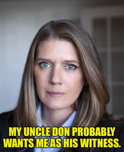 Mary Trump | MY UNCLE DON PROBABLY WANTS ME AS HIS WITNESS. | image tagged in mary trump | made w/ Imgflip meme maker