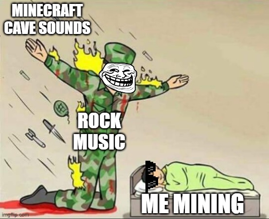 Soldier protecting sleeping child | MINECRAFT CAVE SOUNDS; ROCK MUSIC; ME MINING | image tagged in soldier protecting sleeping child | made w/ Imgflip meme maker