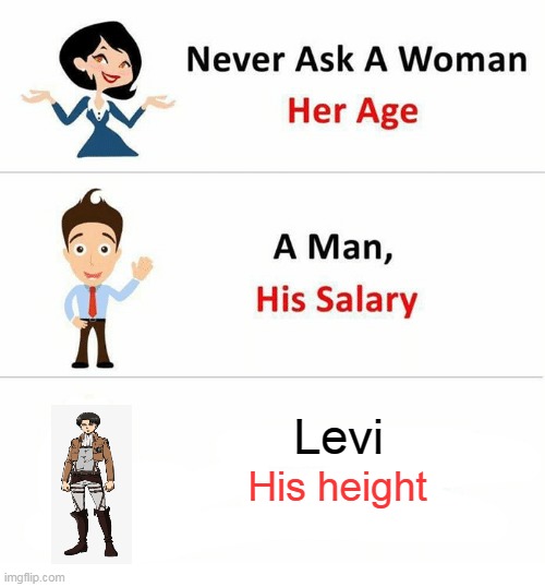 XD | Levi; His height | image tagged in never ask a woman her age | made w/ Imgflip meme maker