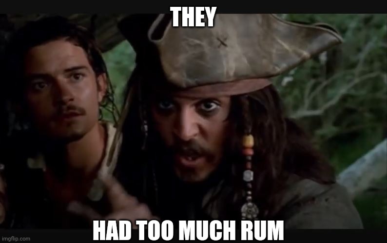 THEY HAD TOO MUCH RUM | made w/ Imgflip meme maker