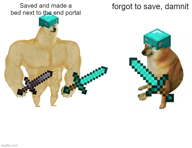 Buff Doge vs. Cheems Meme | Saved and made a bed next to the end portal; forgot to save, damnit | image tagged in memes,buff doge vs cheems | made w/ Imgflip meme maker