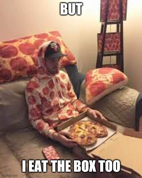 PIZZA MAN | BUT I EAT THE BOX TOO | image tagged in pizza man | made w/ Imgflip meme maker