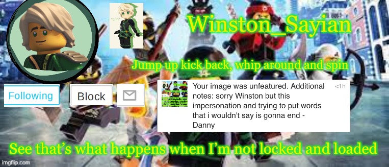 Winston's Ninjago Template | See that’s what happens when I’m not locked and loaded | image tagged in winston's ninjago template | made w/ Imgflip meme maker