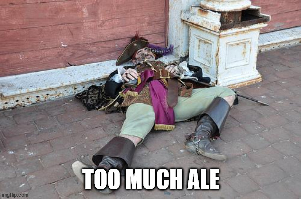 Drunk Pirate | TOO MUCH ALE | image tagged in drunk pirate | made w/ Imgflip meme maker