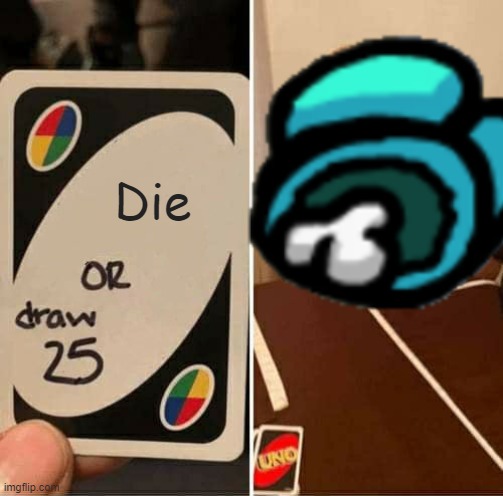 Die | image tagged in sus,memes | made w/ Imgflip meme maker