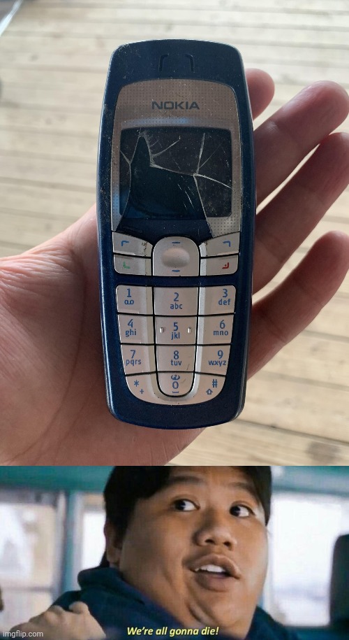 They broke the Nokia brick phone… - Imgflip