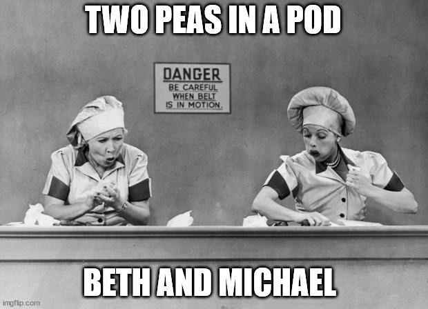 Lucy Candy Conveyor | TWO PEAS IN A POD; BETH AND MICHAEL | image tagged in lucy candy conveyor | made w/ Imgflip meme maker