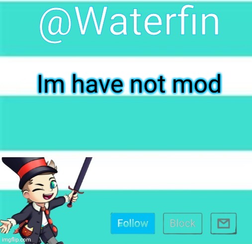 Waterfins Template | Im have not mod | image tagged in waterfins template | made w/ Imgflip meme maker
