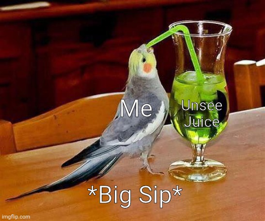 Me when unsee juice | Unsee Juice; Me; *Big Sip* | image tagged in big sip | made w/ Imgflip meme maker