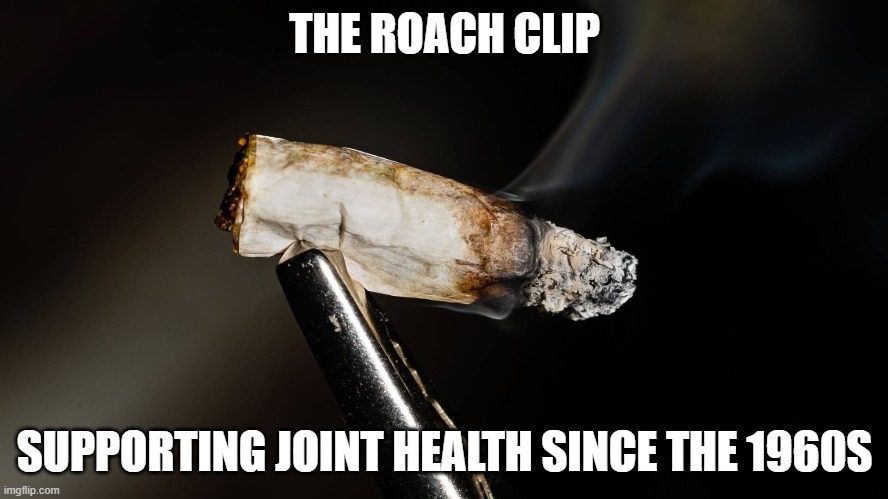 The Roach Clip | THE ROACH CLIP; SUPPORTING JOINT HEALTH SINCE THE 1960S | image tagged in roach,clips,support,joints | made w/ Imgflip meme maker