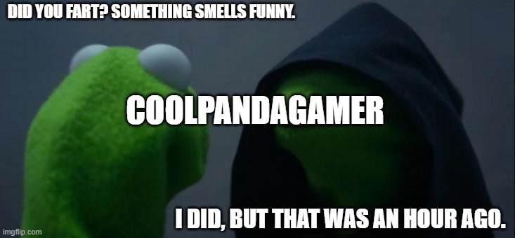 Long Lasting Fart | DID YOU FART? SOMETHING SMELLS FUNNY. COOLPANDAGAMER; I DID, BUT THAT WAS AN HOUR AGO. | image tagged in memes,evil kermit | made w/ Imgflip meme maker