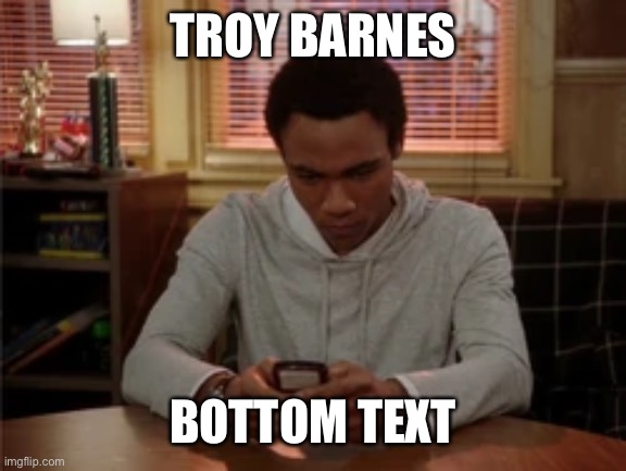 TROY BARNES; BOTTOM TEXT | made w/ Imgflip meme maker