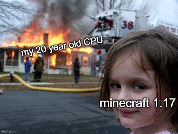 bruh | my 20 year old CPU; minecraft 1.17 | image tagged in memes,disaster girl,games | made w/ Imgflip meme maker