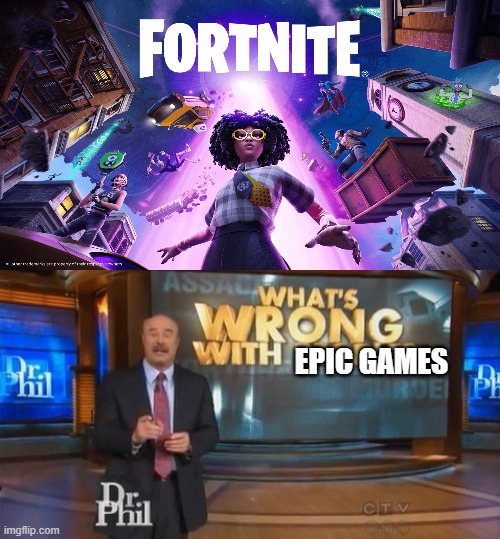 Fortnite Sucks | EPIC GAMES | image tagged in dr phil what's wrong with people,fortnite sucks | made w/ Imgflip meme maker