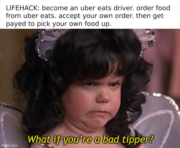 Uber Goober | What if you’re a bad tipper? | image tagged in funny memes | made w/ Imgflip meme maker