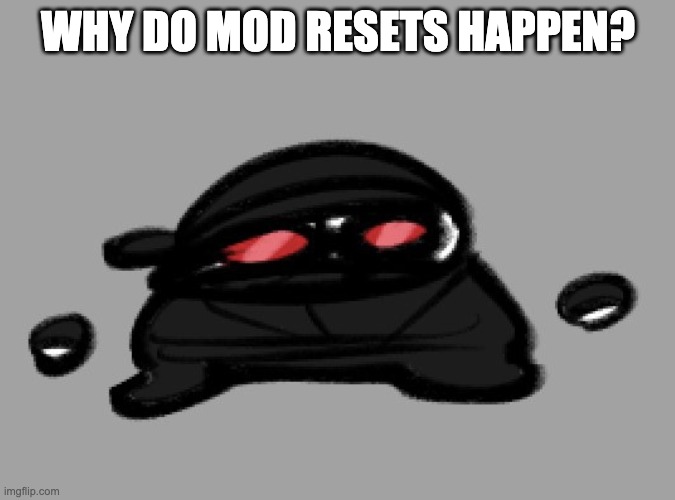 Hak | WHY DO MOD RESETS HAPPEN? | image tagged in hak | made w/ Imgflip meme maker