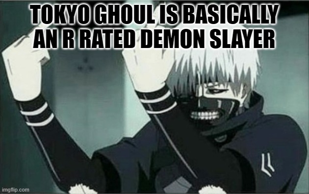 Kaneki middle finger | TOKYO GHOUL IS BASICALLY AN R RATED DEMON SLAYER | image tagged in kaneki middle finger | made w/ Imgflip meme maker