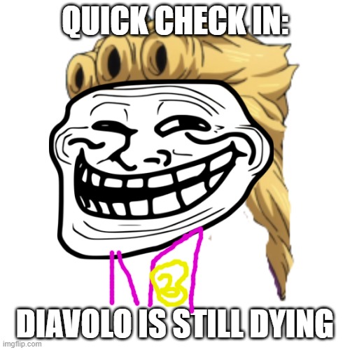 [=IF U ARE NOT ON PART 5 THIS MIGHT BE A SPOILER] Giorno's check in | QUICK CHECK IN:; DIAVOLO IS STILL DYING | image tagged in jojo,memes,anime,spoiler alert | made w/ Imgflip meme maker