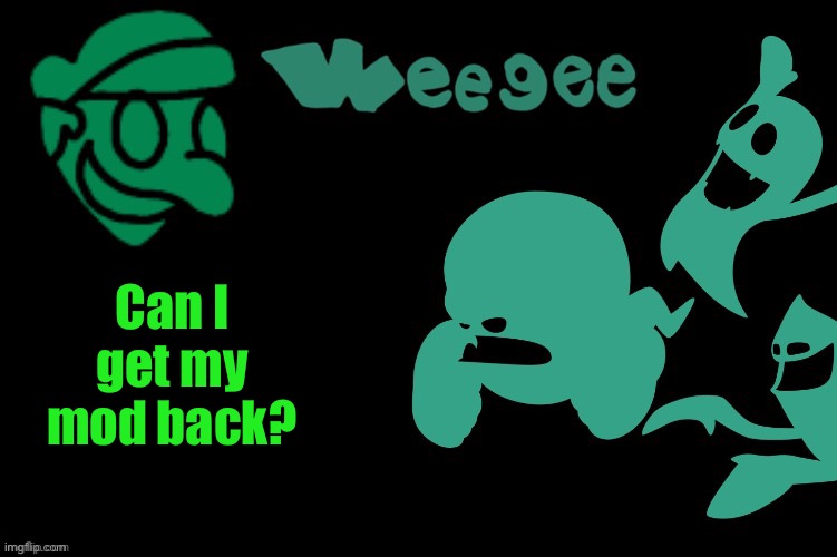 Weegee's Ghost Temp | Can I get my mod back? | image tagged in weegee's ghost temp | made w/ Imgflip meme maker