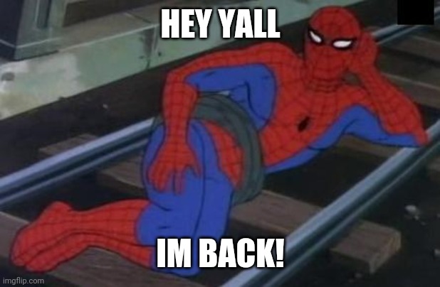 Its me marcus... | HEY YALL; IM BACK! | image tagged in memes,sexy railroad spiderman,spiderman | made w/ Imgflip meme maker