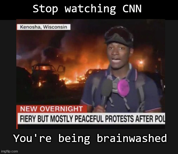 Stop watching CNN | Stop watching CNN; You're being brainwashed | image tagged in cnn,biased media,media bias | made w/ Imgflip meme maker