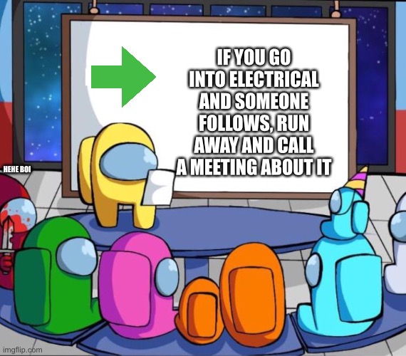 And if you don’t then.. | IF YOU GO INTO ELECTRICAL AND SOMEONE FOLLOWS, RUN AWAY AND CALL A MEETING ABOUT IT; HEHE BOI | image tagged in among us presentation | made w/ Imgflip meme maker