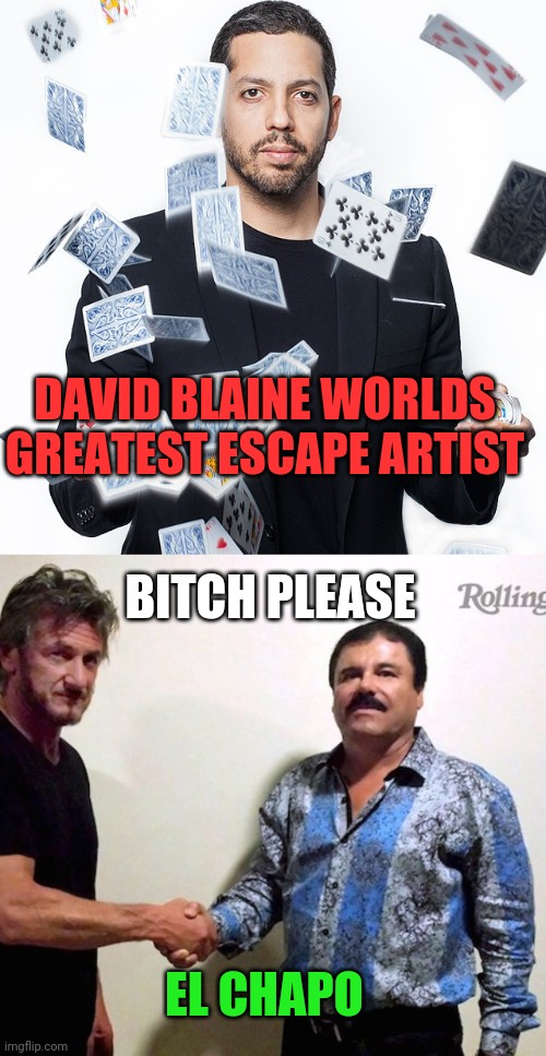 Chapo escapes | DAVID BLAINE WORLDS GREATEST ESCAPE ARTIST; BITCH PLEASE; EL CHAPO | image tagged in el chapo,escape,magician | made w/ Imgflip meme maker