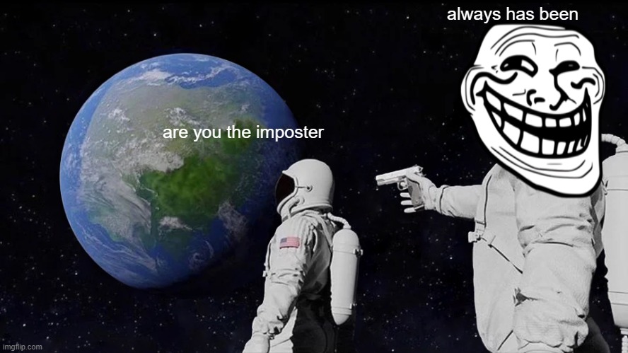 Always Has Been Meme | always has been; are you the imposter | image tagged in memes,always has been | made w/ Imgflip meme maker