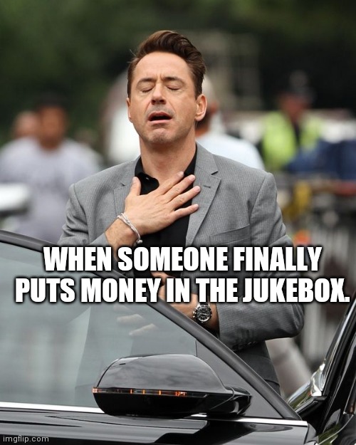 Robert Downey Jr | WHEN SOMEONE FINALLY PUTS MONEY IN THE JUKEBOX. | image tagged in robert downey jr,music,relief | made w/ Imgflip meme maker