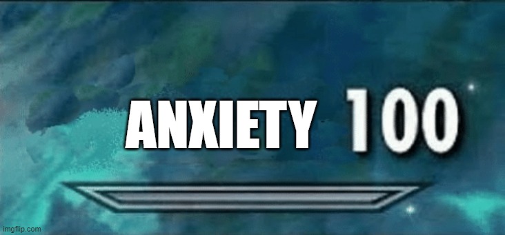 Skyrim skill meme | ANXIETY | image tagged in skyrim skill meme | made w/ Imgflip meme maker