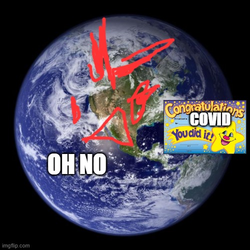 earth | COVID; OH NO | image tagged in earth | made w/ Imgflip meme maker