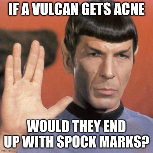 Amok Time Spock Vulcan salute pic | IF A VULCAN GETS ACNE; WOULD THEY END UP WITH SPOCK MARKS? | image tagged in amok time spock vulcan salute pic | made w/ Imgflip meme maker