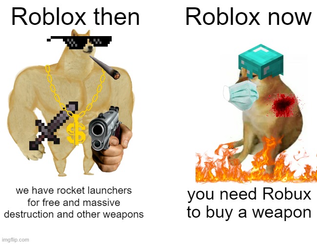 which one do you prefer? | Roblox then; Roblox now; we have rocket launchers for free and massive destruction and other weapons; you need Robux to buy a weapon | image tagged in memes,buff doge vs cheems,roblox,rocket lancher | made w/ Imgflip meme maker