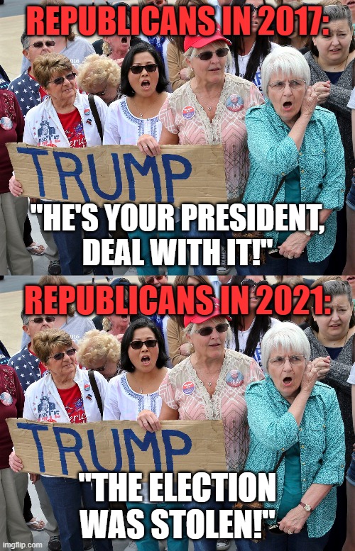 And they're all named Karen | REPUBLICANS IN 2017:; "HE'S YOUR PRESIDENT,
DEAL WITH IT!"; REPUBLICANS IN 2021:; "THE ELECTION WAS STOLEN!" | image tagged in donald trump,2020 elections,stolen,election 2020,election | made w/ Imgflip meme maker